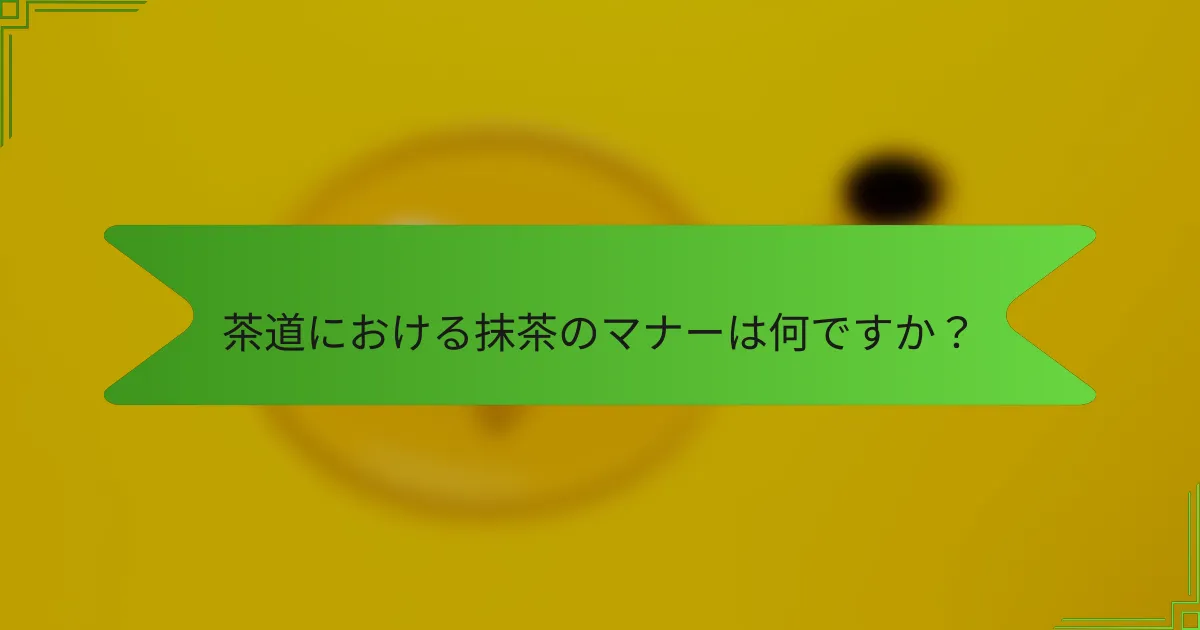 茶道における抹茶のマナーは何ですか？