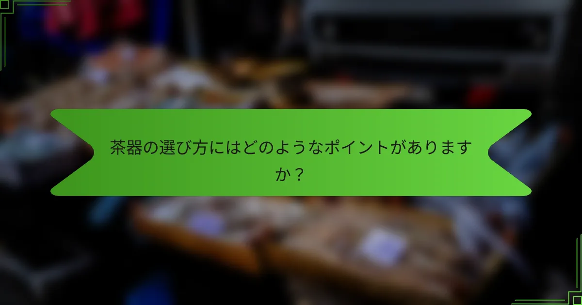 茶器の選び方にはどのようなポイントがありますか？