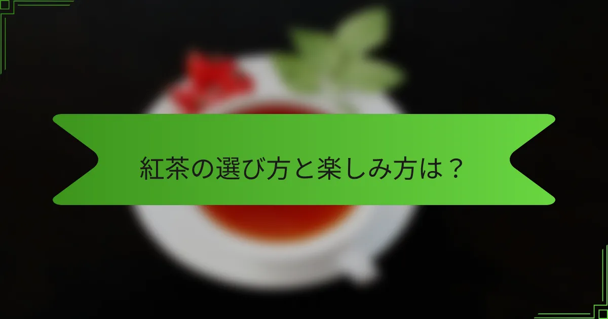 紅茶の選び方と楽しみ方は？