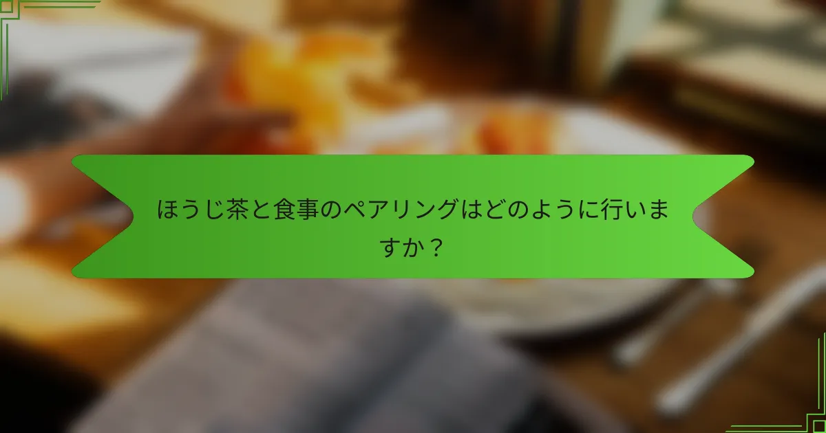 ほうじ茶と食事のペアリングはどのように行いますか？