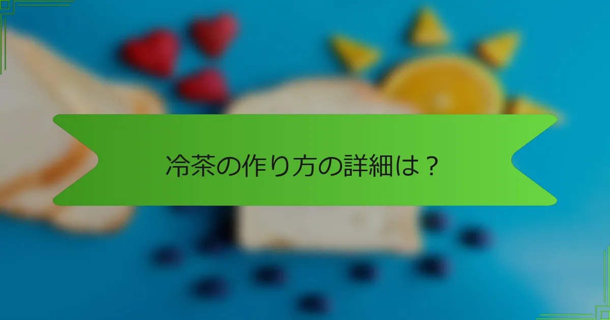 冷茶の作り方の詳細は？
