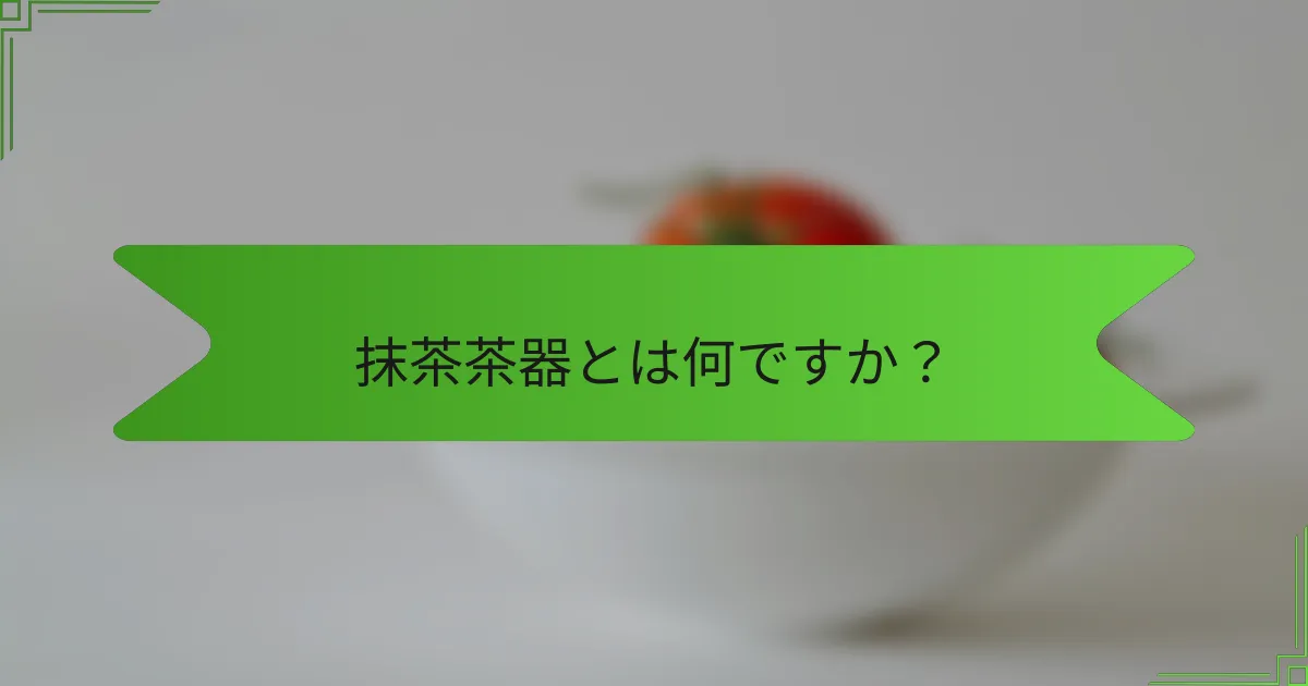 抹茶茶器とは何ですか？