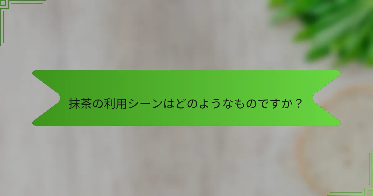 抹茶の利用シーンはどのようなものですか？