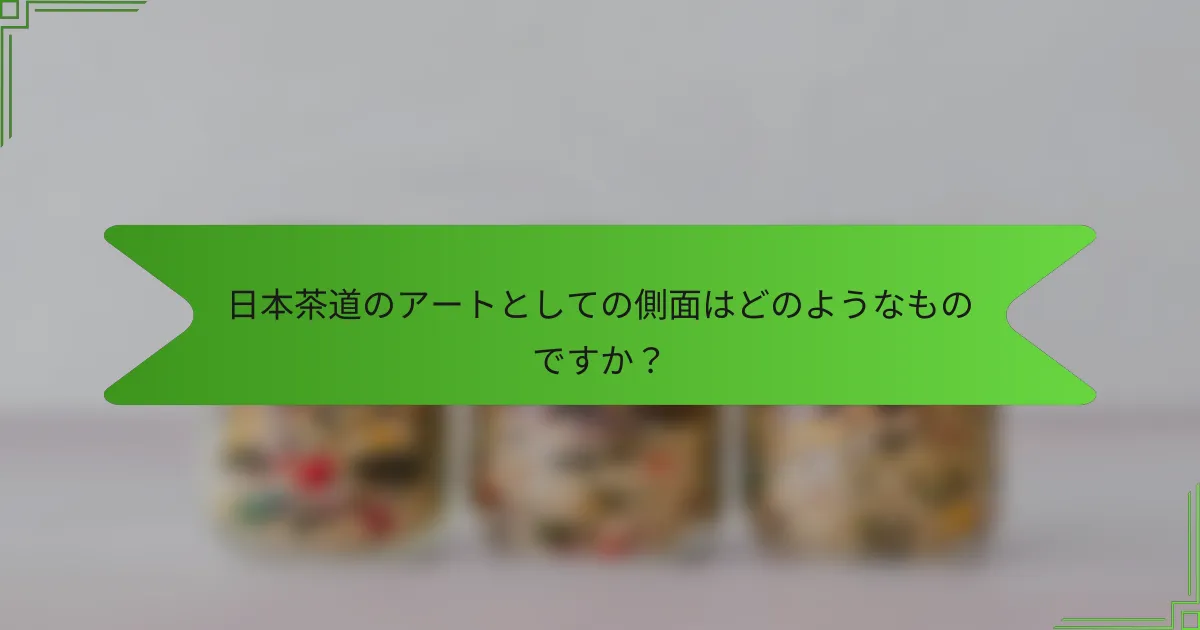 日本茶道のアートとしての側面はどのようなものですか？