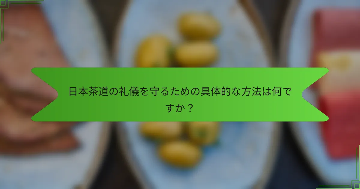 日本茶道の礼儀を守るための具体的な方法は何ですか？