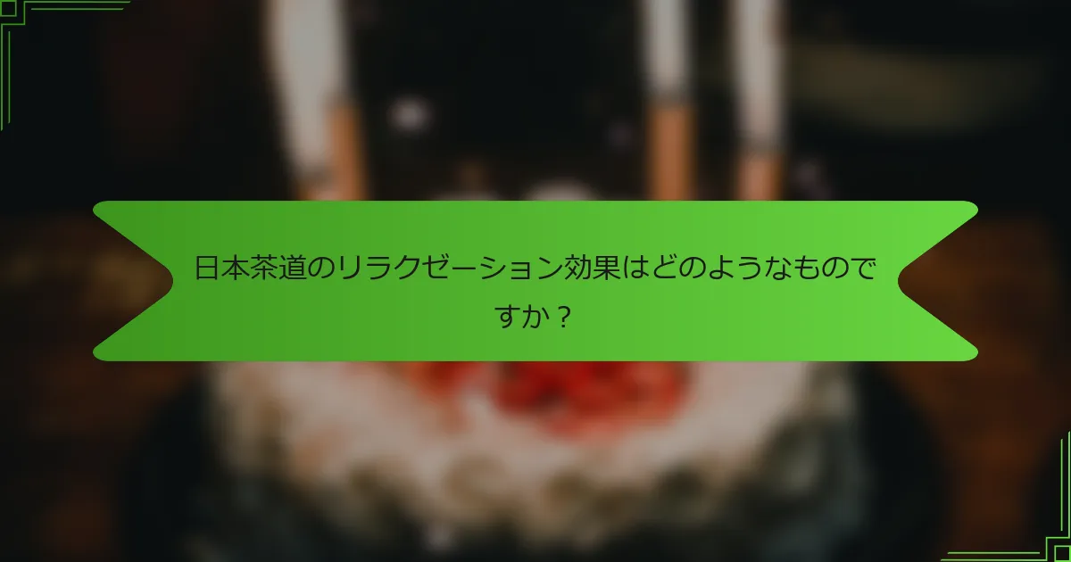 日本茶道のリラクゼーション効果はどのようなものですか？