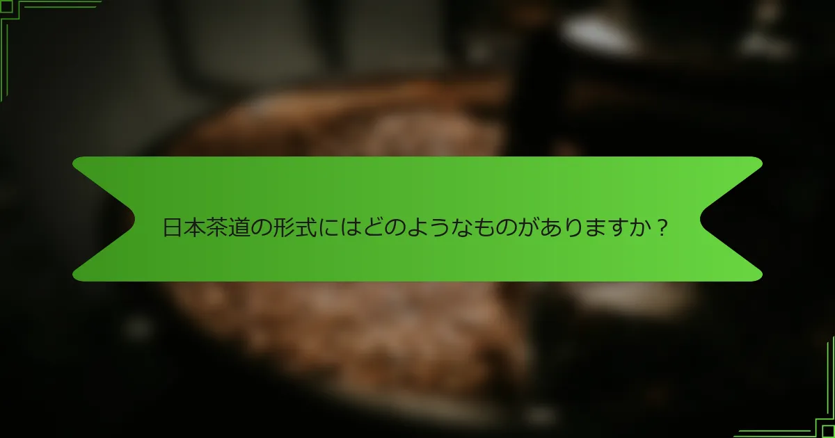 日本茶道の形式にはどのようなものがありますか？