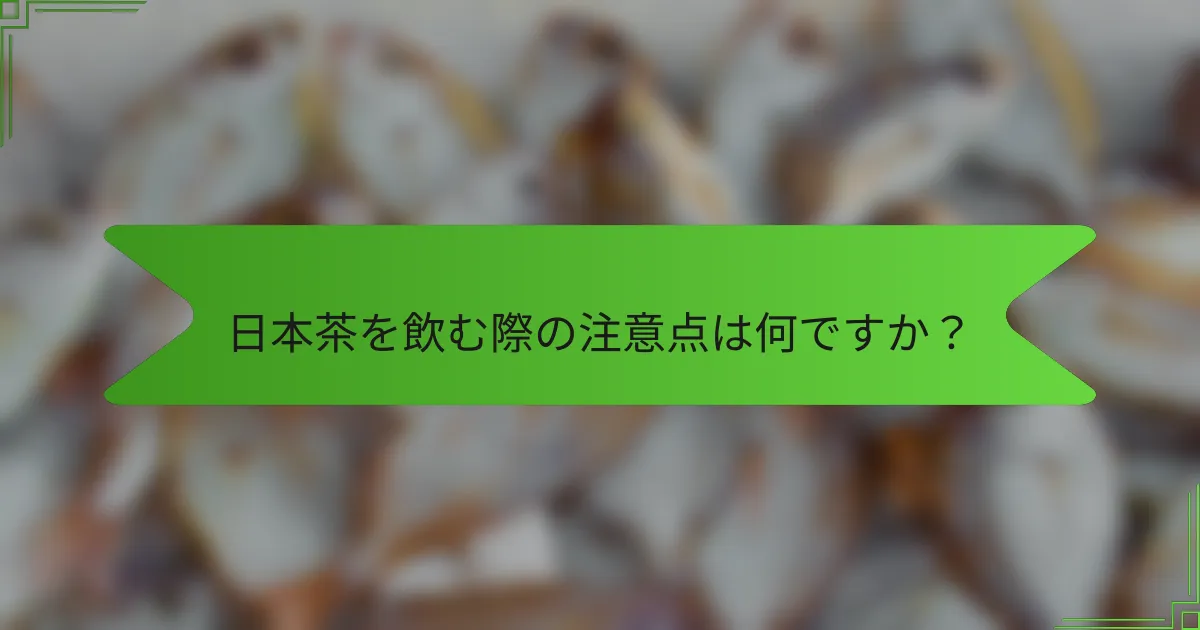 日本茶を飲む際の注意点は何ですか？