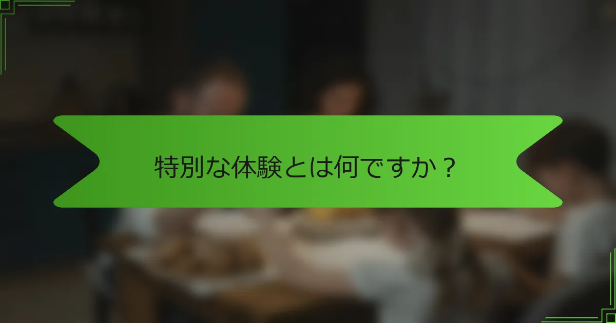 特別な体験とは何ですか？