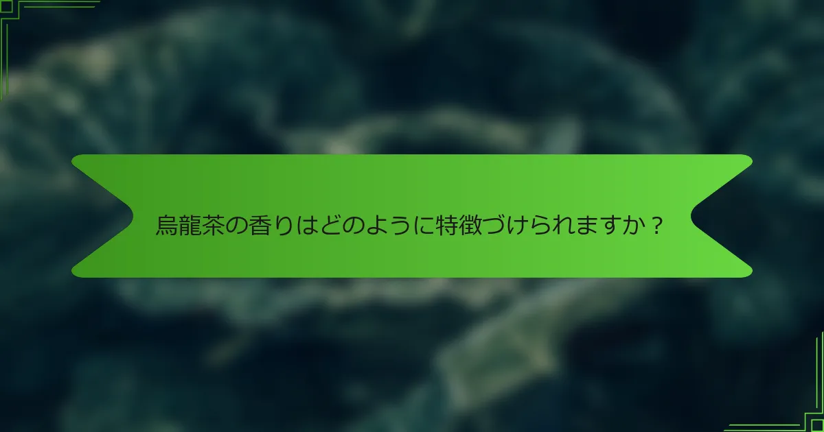 烏龍茶の香りはどのように特徴づけられますか？