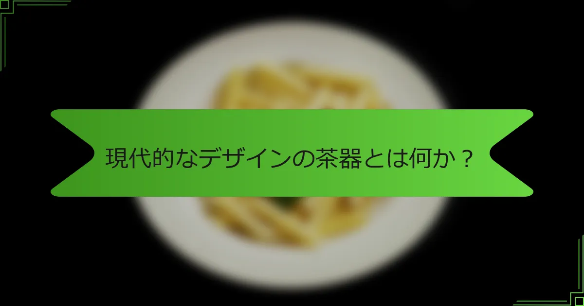 現代的なデザインの茶器とは何か？