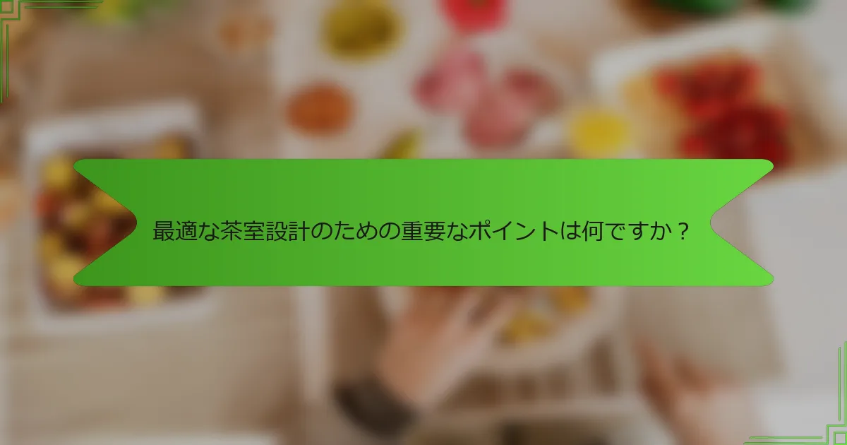 最適な茶室設計のための重要なポイントは何ですか？
